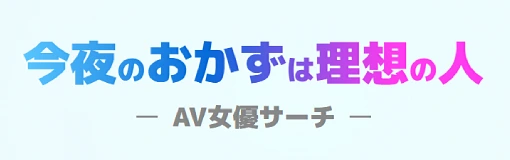 今夜のおかずは理想の人 -AV女優サーチ-